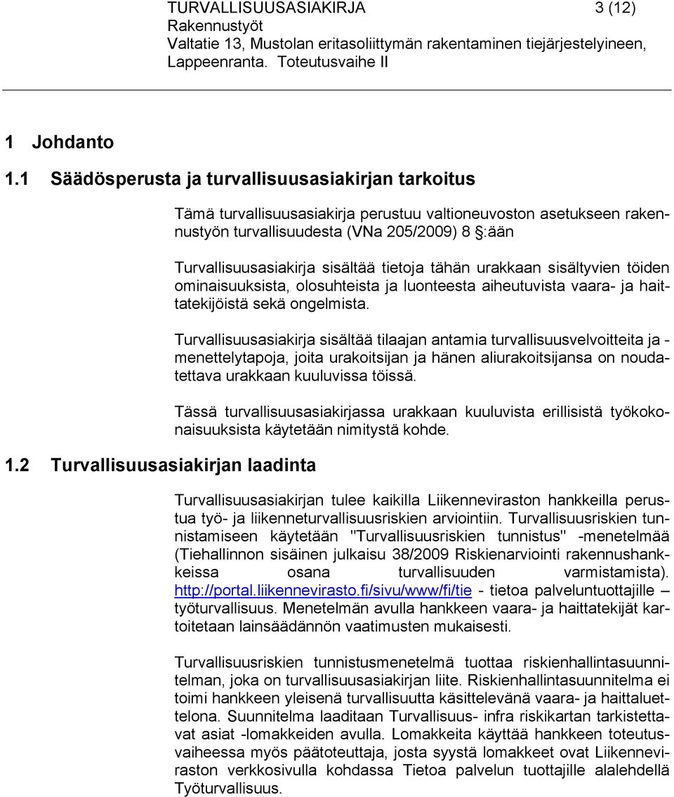 urakkaan sisältyvien töiden ominaisuuksista, olosuhteista ja luonteesta aiheutuvista vaara- ja haittatekijöistä sekä ongelmista.