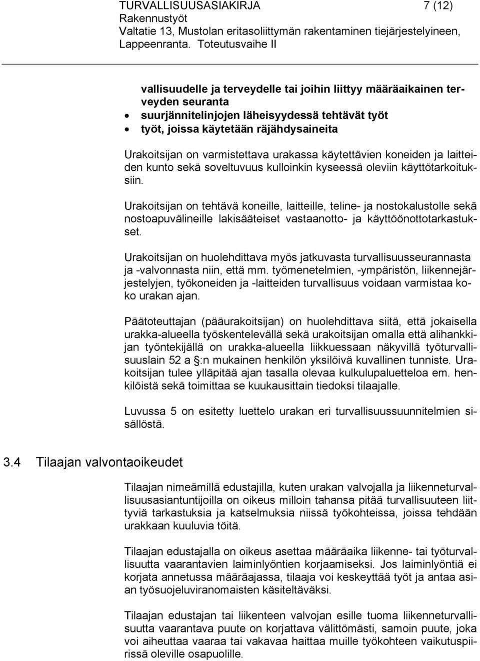 Urakoitsijan on tehtävä koneille, laitteille, teline- ja nostokalustolle sekä nostoapuvälineille lakisääteiset vastaanotto- ja käyttöönottotarkastukset.