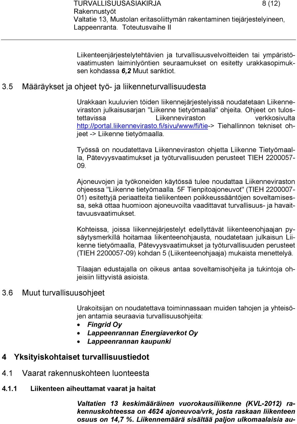 1 Vaarat rakennuskohteen luonteesta Urakkaan kuuluvien töiden liikennejärjestelyissä noudatetaan Liikenneviraston julkaisusarjan "Liikenne tietyömaalla" ohjeita.