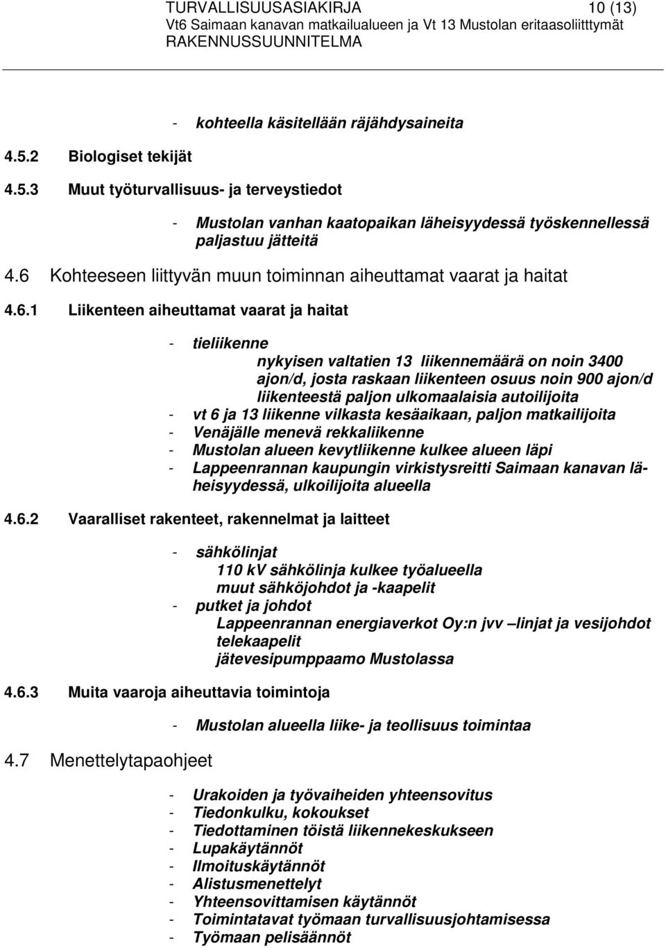 liikenteen osuus noin 900 ajon/d liikenteestä paljon ulkomaalaisia autoilijoita - vt 6 ja 13 liikenne vilkasta kesäaikaan, paljon matkailijoita - Venäjälle menevä rekkaliikenne - Mustolan alueen