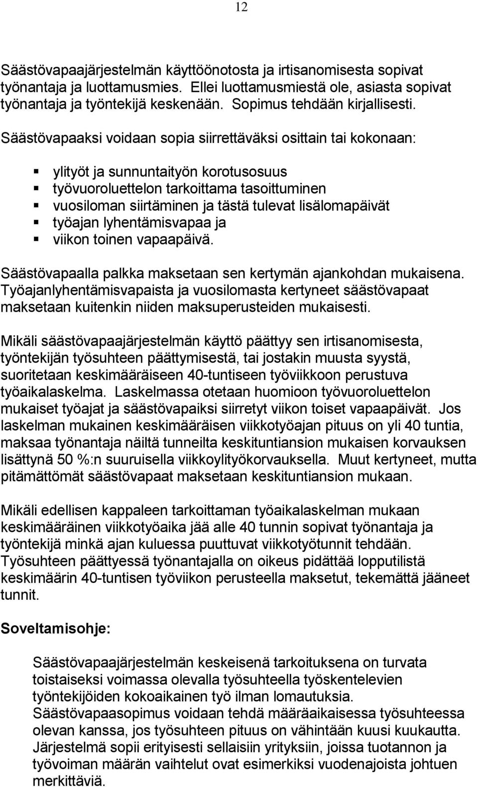 Säästövapaaksi voidaan sopia siirrettäväksi osittain tai kokonaan: ylityöt ja sunnuntaityön korotusosuus työvuoroluettelon tarkoittama tasoittuminen vuosiloman siirtäminen ja tästä tulevat