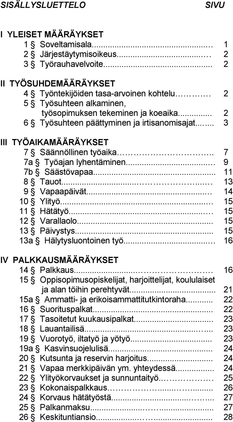 .. 9 7b Säästövapaa... 11 8 Tauot....... 13 9 Vapaapäivät... 14 10 Ylityö... 15 11 Hätätyö.... 15 12 Varallaolo... 15 13 Päivystys... 15 13a Hälytysluontoinen työ.