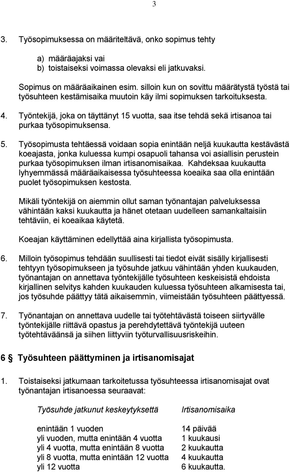 Työntekijä, joka on täyttänyt 15 vuotta, saa itse tehdä sekä irtisanoa tai purkaa työsopimuksensa. 5.