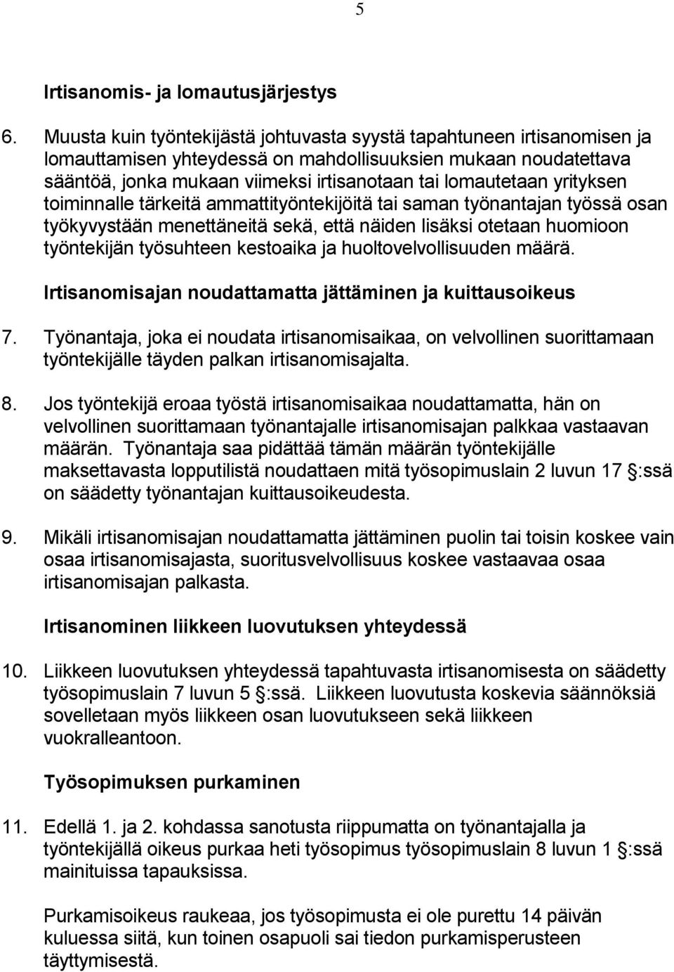 yrityksen toiminnalle tärkeitä ammattityöntekijöitä tai saman työnantajan työssä osan työkyvystään menettäneitä sekä, että näiden lisäksi otetaan huomioon työntekijän työsuhteen kestoaika ja