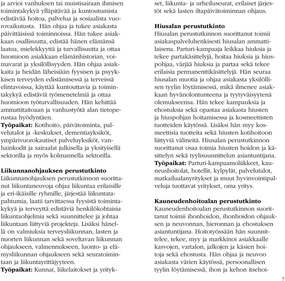 Hän tukee asiakkaan osallisuutta, edistää hänen elämänsä laatua, mielekkyyttä ja turvallisuutta ja ottaa huomioon asiakkaan elämänhistorian, voimavarat ja yksilöllisyyden.