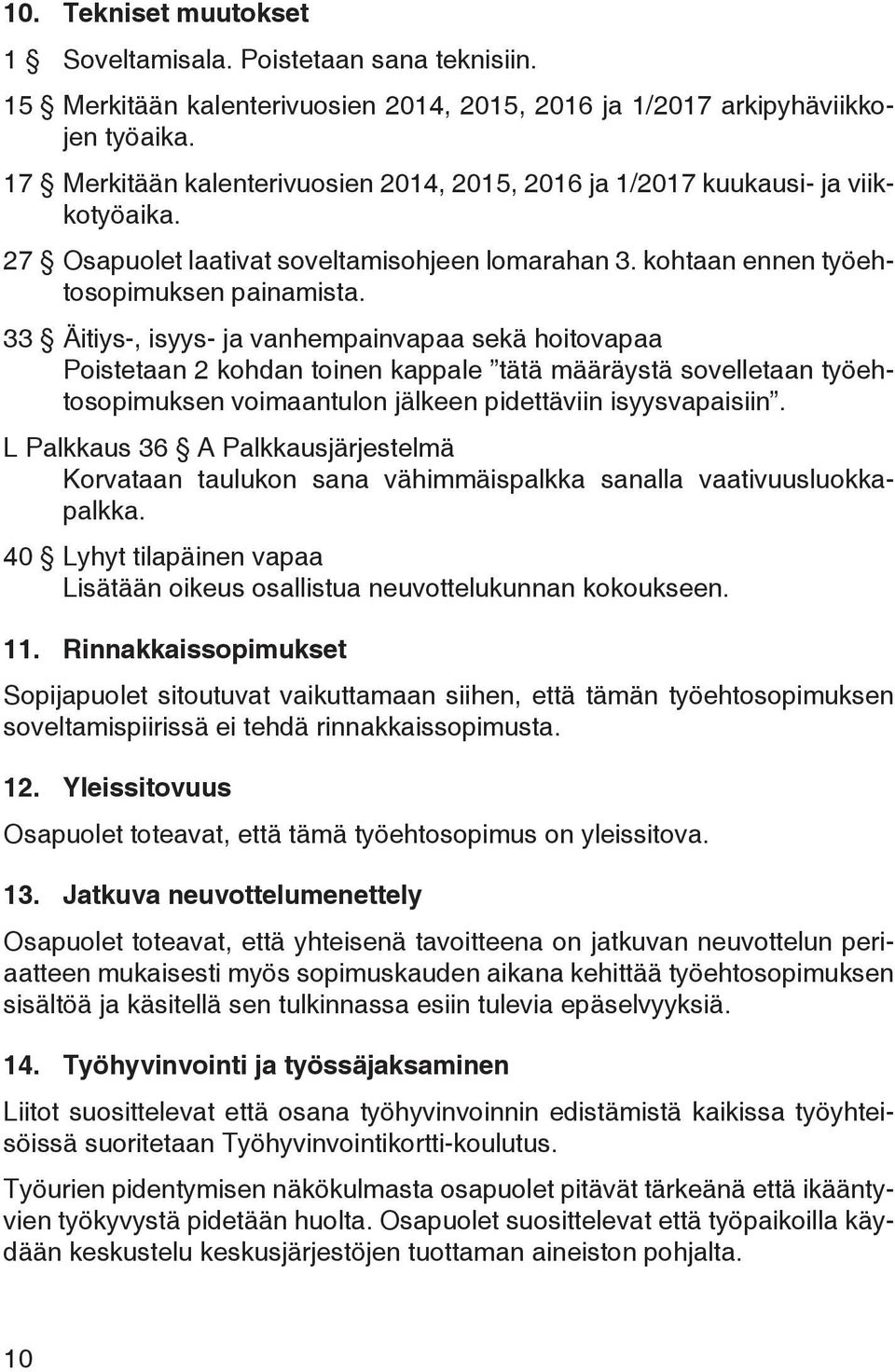 33 Äitiys-, isyys- ja vanhempainvapaa sekä hoitovapaa Poistetaan 2 kohdan toinen kappale tätä määräystä sovelletaan työehtosopimuksen voimaantulon jälkeen pidettäviin isyysvapaisiin.