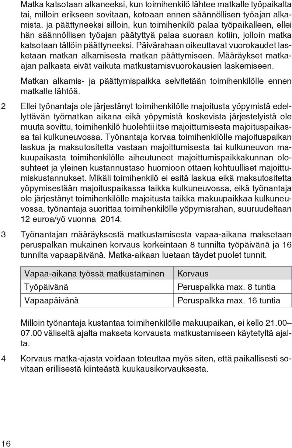 Päivärahaan oikeuttavat vuorokaudet lasketaan matkan alkamisesta matkan päättymiseen. Määräykset matkaajan palkasta eivät vaikuta matkustamisvuorokausien laskemiseen.