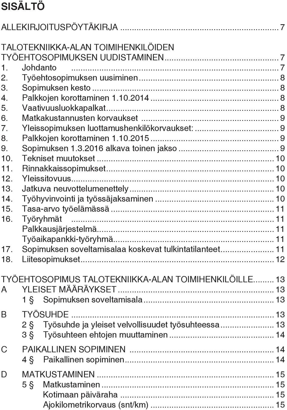 Sopimuksen 1.3.2016 alkava toinen jakso... 9 10. Tekniset muutokset... 10 11. Rinnakkaissopimukset... 10 12. Yleissitovuus... 10 13. Jatkuva neuvottelumenettely... 10 14.