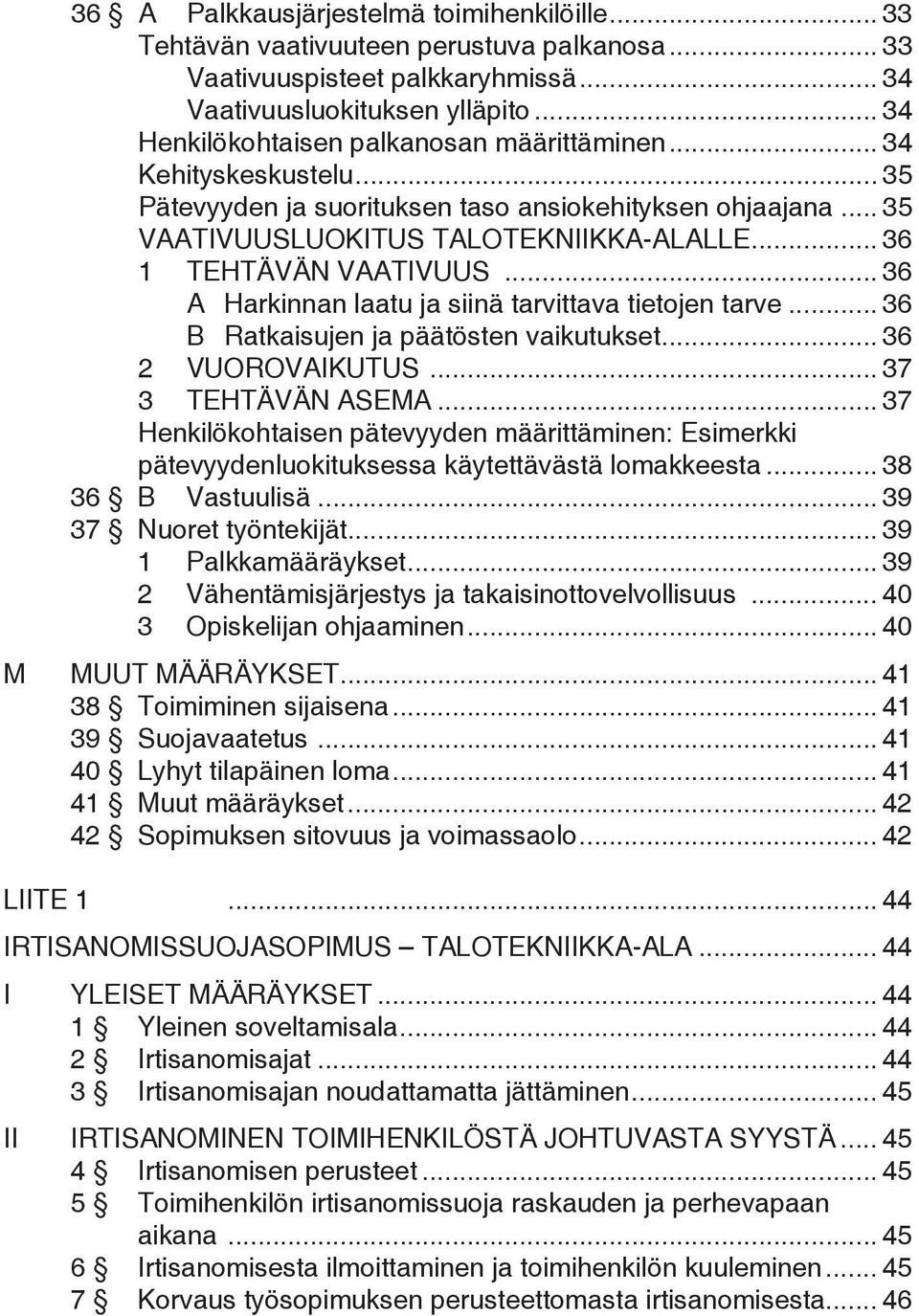 .. 36 1 TEHTÄVÄN VAATIVUUS... 36 A Harkinnan laatu ja siinä tarvittava tietojen tarve... 36 B Ratkaisujen ja päätösten vaikutukset... 36 2 VUOROVAIKUTUS... 37 3 TEHTÄVÄN ASEMA.