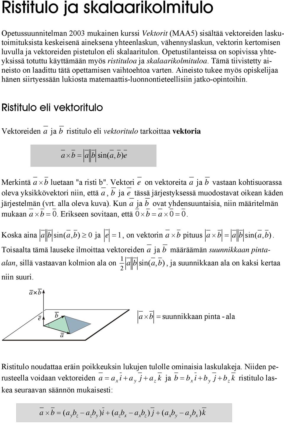 Aineisto tukee myös opiskelij hänen siirtyessään lukiost mtemttis-luonnontieteellisiin jtko-opintoihin.