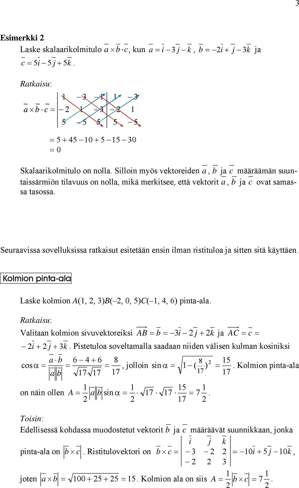 Seurviss sovelluksiss rtkisut esitetään ensin ilmn ristitulo j sitten sitä käyttäen. Kolmion pint-l Lske kolmion A(,, )B(, 0, )C(, 4, 6) pint-l.