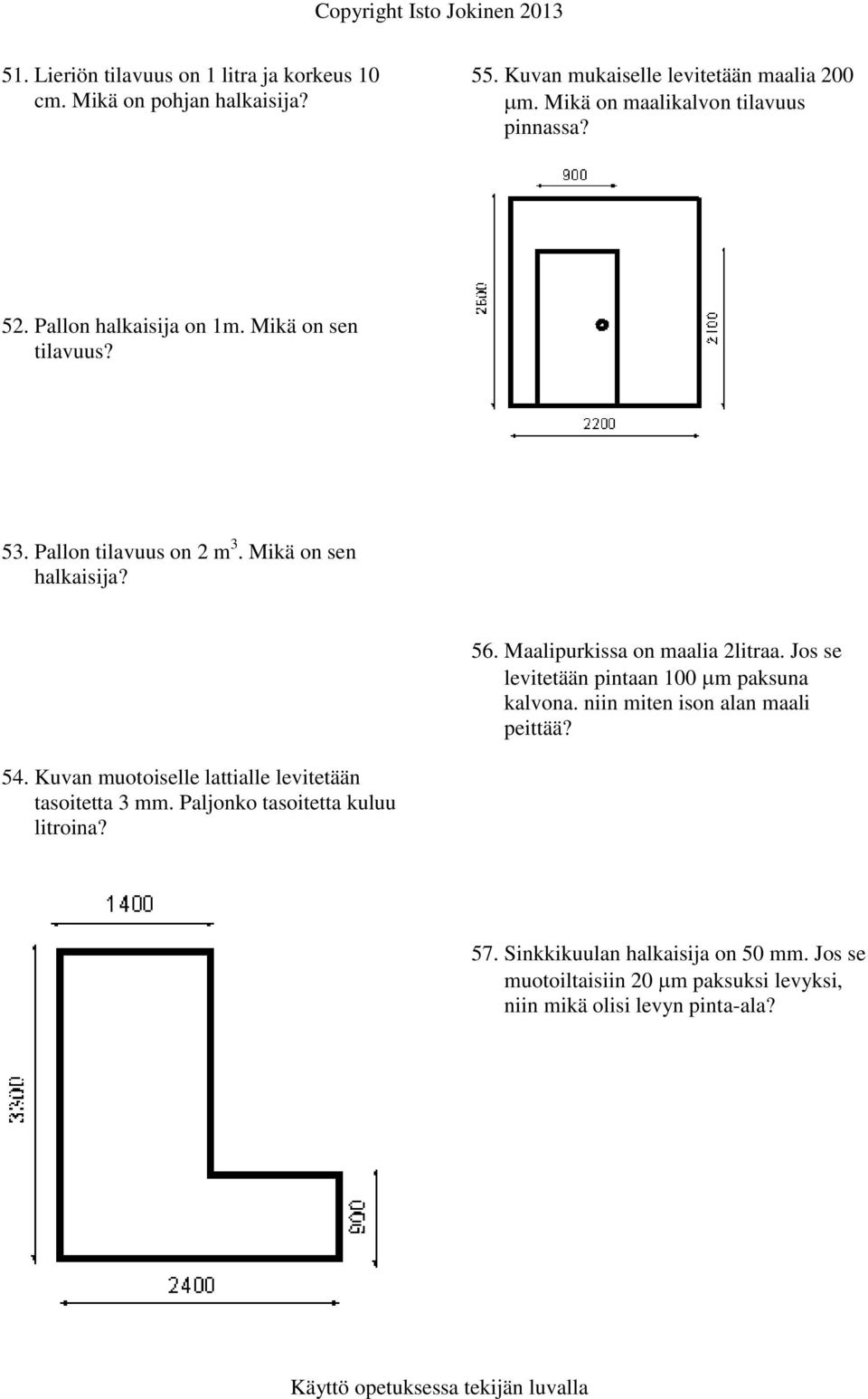 Maalipurkissa on maalia 2litraa. Jos se levitetään pintaan 100 m paksuna kalvona. niin miten ison alan maali peittää? 54.