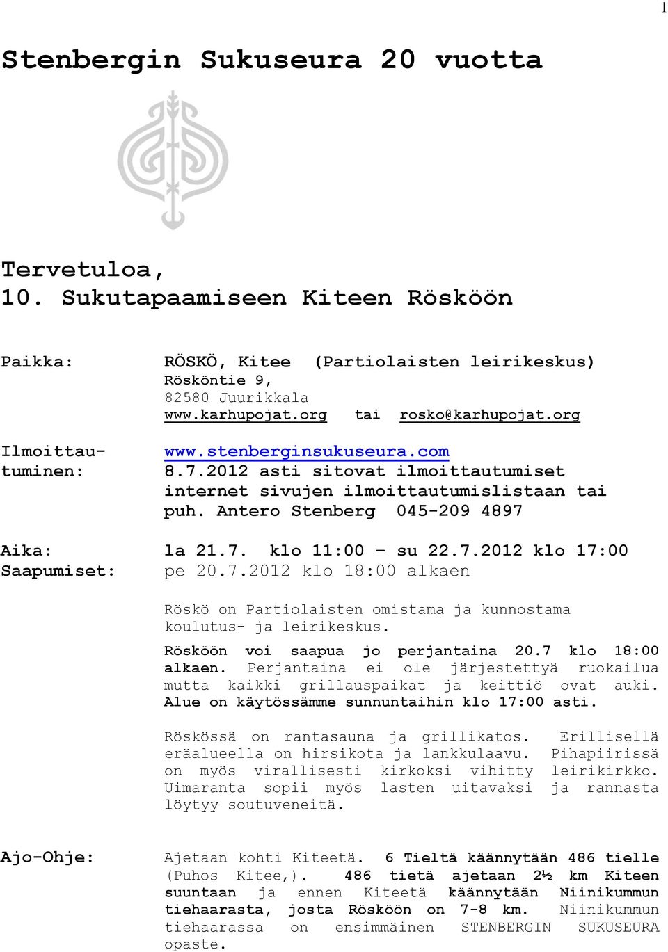 7.2012 klo 17:00 Saapumiset: pe 20.7.2012 klo 18:00 alkaen Röskö on Partiolaisten omistama ja kunnostama koulutus- ja leirikeskus. Rösköön voi saapua jo perjantaina 20.7 klo 18:00 alkaen.