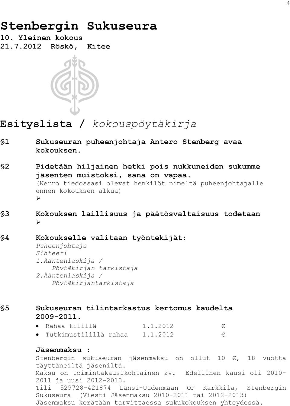 (Kerro tiedossasi olevat henkilöt nimeltä puheenjohtajalle ennen kokouksen alkua) 3 Kokouksen laillisuus ja päätösvaltaisuus todetaan 4 Kokoukselle valitaan työntekijät: Puheenjohtaja Antero Stenberg