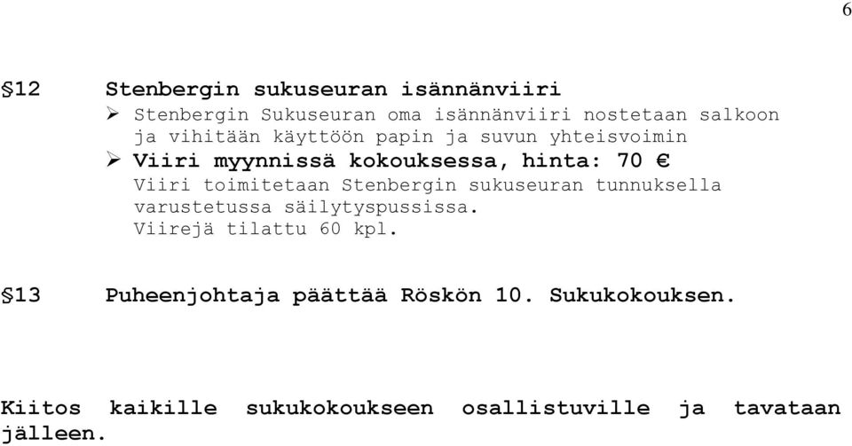 Stenbergin sukuseuran tunnuksella varustetussa säilytyspussissa. Viirejä tilattu 60 kpl.