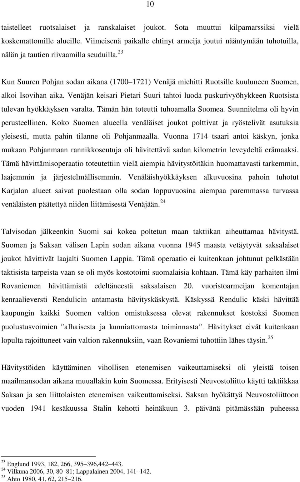 23 Kun Suuren Pohjan sodan aikana (1700 1721) Venäjä miehitti Ruotsille kuuluneen Suomen, alkoi Isovihan aika.