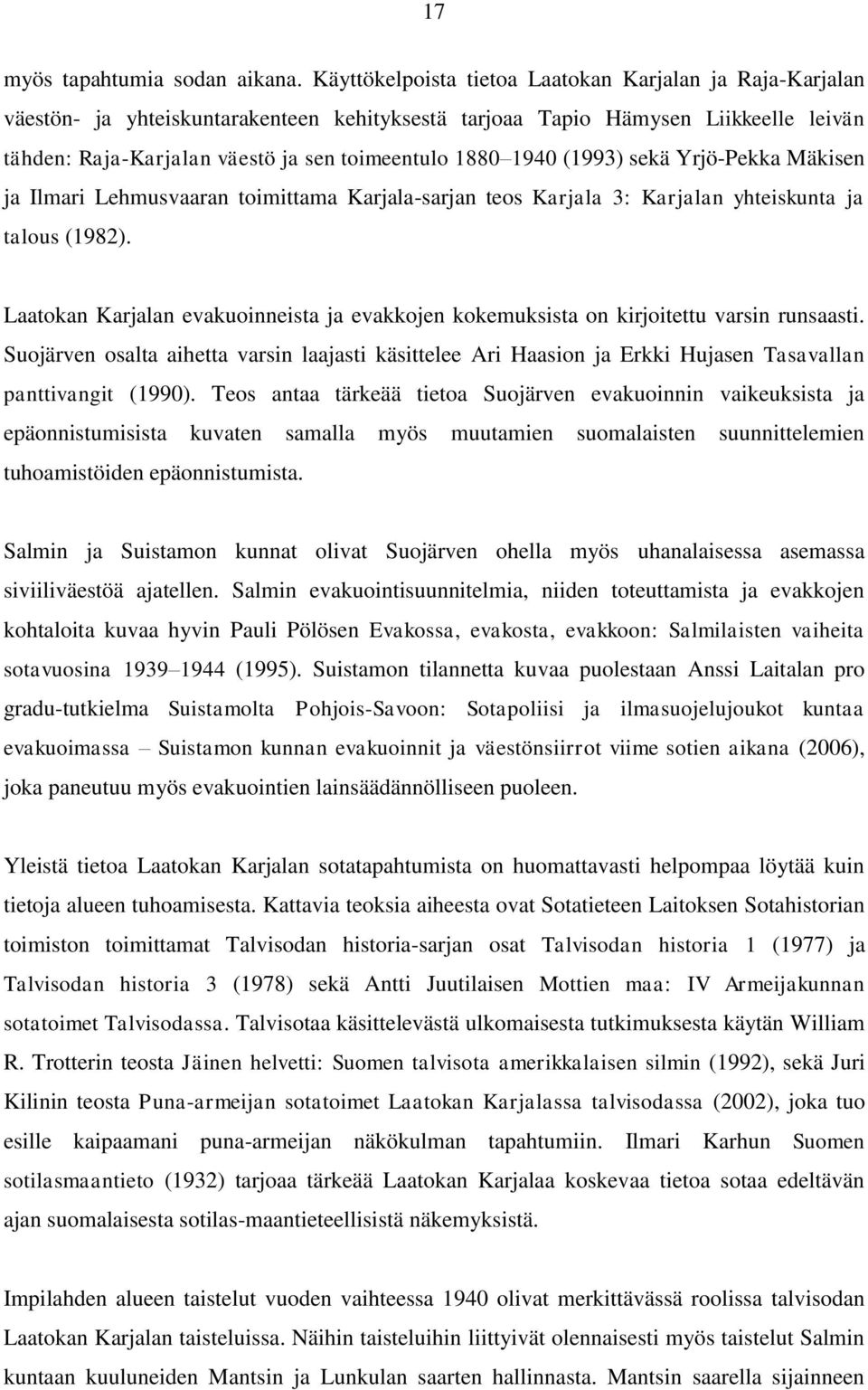 1940 (1993) sekä Yrjö-Pekka Mäkisen ja Ilmari Lehmusvaaran toimittama Karjala-sarjan teos Karjala 3: Karjalan yhteiskunta ja talous (1982).