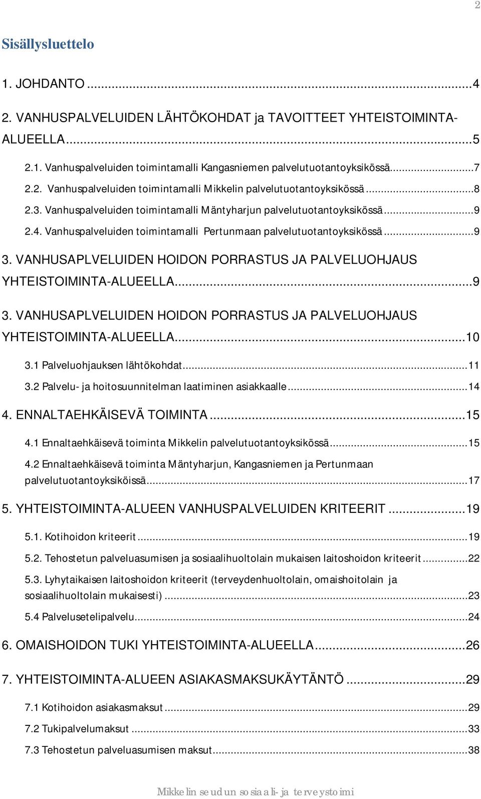 VANHUSAPLVELUIDEN HOIDON PORRASTUS JA PALVELUOHJAUS YHTEISTOIMINTA-ALUEELLA...9 3. VANHUSAPLVELUIDEN HOIDON PORRASTUS JA PALVELUOHJAUS YHTEISTOIMINTA-ALUEELLA...10 3.1 Palveluohjauksen lähtökohdat.