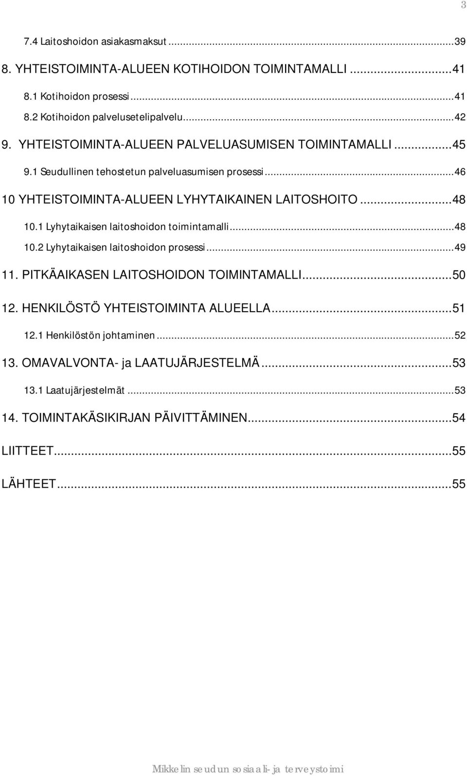 1 Lyhytaikaisen laitoshoidon toimintamalli...48 10.2 Lyhytaikaisen laitoshoidon prosessi...49 11. PITKÄAIKASEN LAITOSHOIDON TOIMINTAMALLI...50 12.