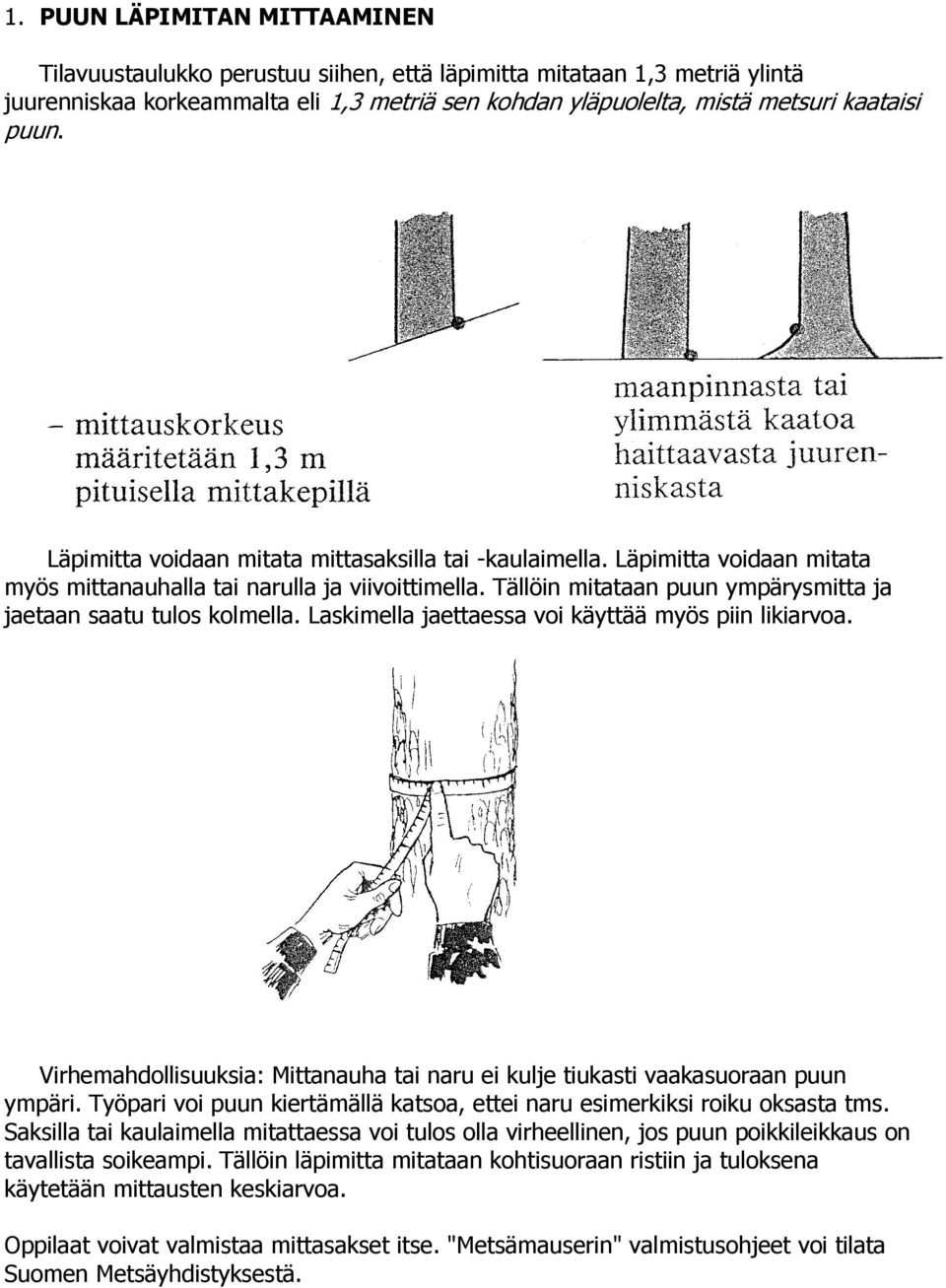 Laskimella jaettaessa voi käyttää myös piin likiarvoa. Virhemahdollisuuksia: Mittanauha tai naru ei kulje tiukasti vaakasuoraan puun ympäri.