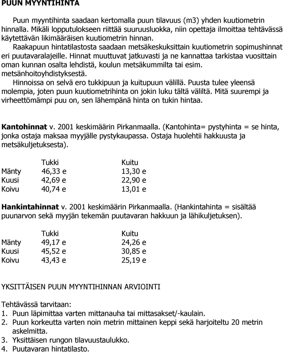 Raakapuun hintatilastosta saadaan metsäkeskuksittain kuutiometrin sopimushinnat eri puutavaralajeille.