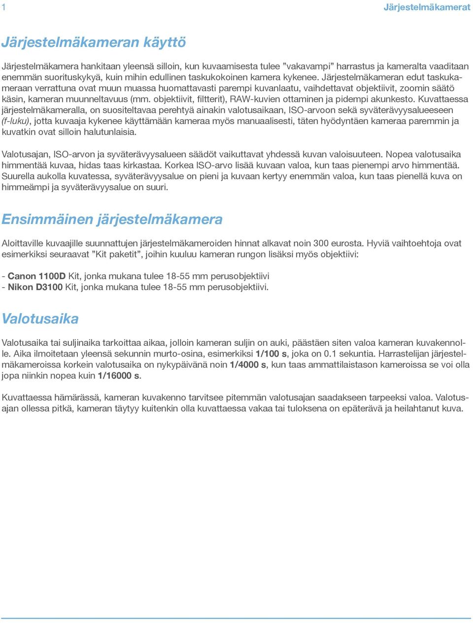 Järjestelmäkameran edut taskukameraan verrattuna ovat muun muassa huomattavasti parempi kuvanlaatu, vaihdettavat objektiivit, zoomin säätö käsin, kameran muunneltavuus (mm.