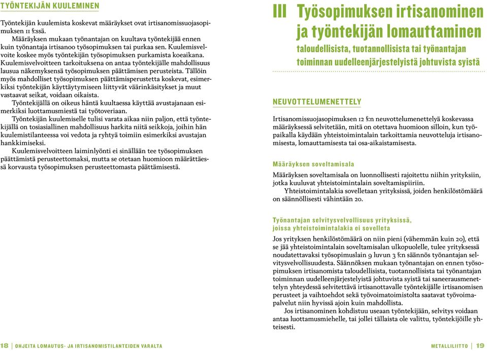 Kuulemisvelvoitteen tarkoituksena on antaa työntekijälle mahdollisuus lausua näkemyksensä työsopimuksen päättämisen perusteista.