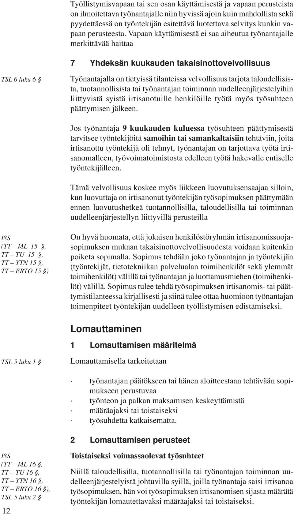 Vapaan käyttämisestä ei saa aiheutua työnantajalle merkittävää haittaa 7 Yhdeksän kuukauden takaisinottovelvollisuus TSL 6 luku 6 Työnantajalla on tietyissä tilanteissa velvollisuus tarjota