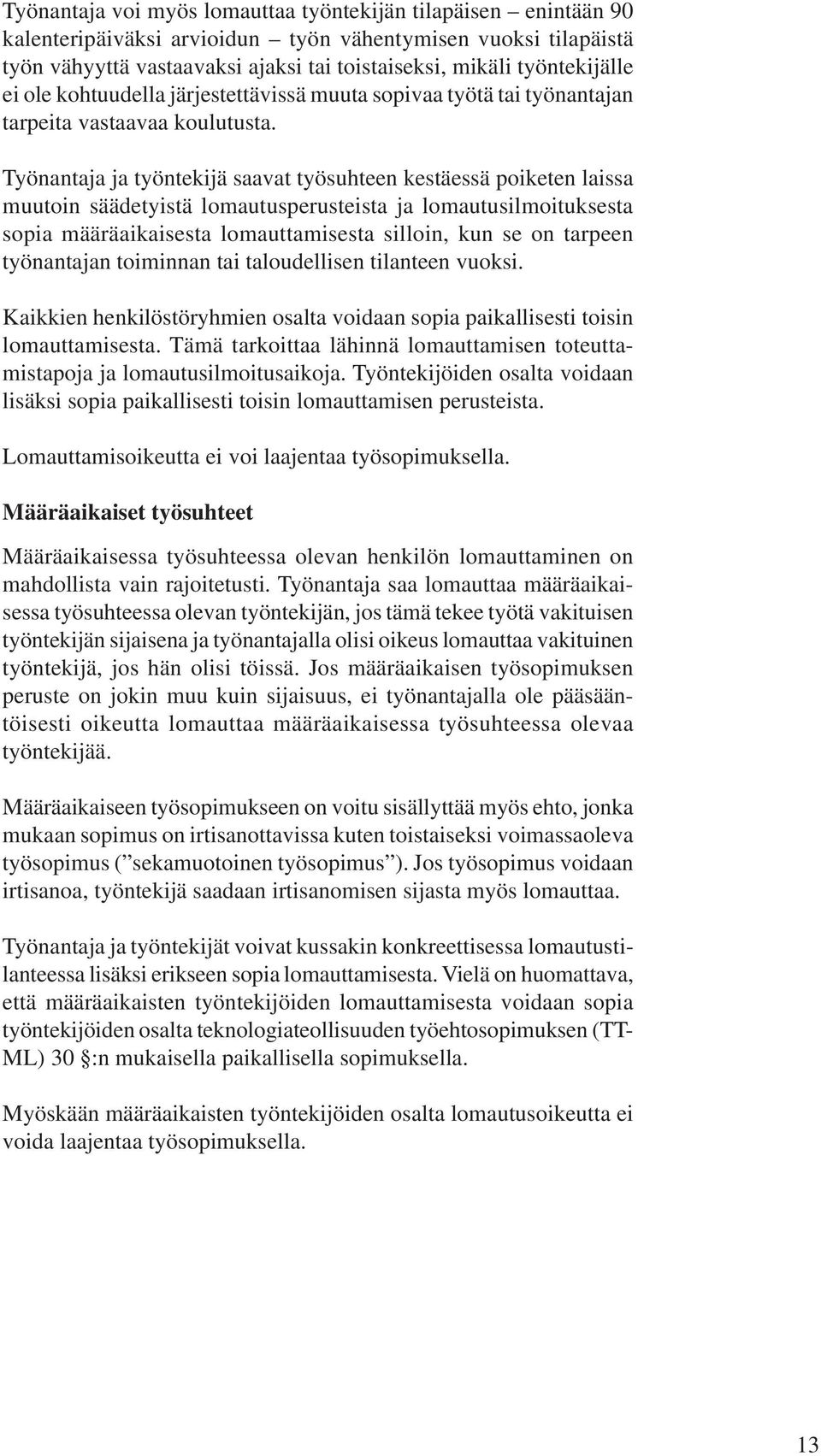 Työnantaja ja työntekijä saavat työsuhteen kestäessä poiketen laissa muutoin säädetyistä lomautusperusteista ja lomautusilmoituksesta sopia määräaikaisesta lomauttamisesta silloin, kun se on tarpeen