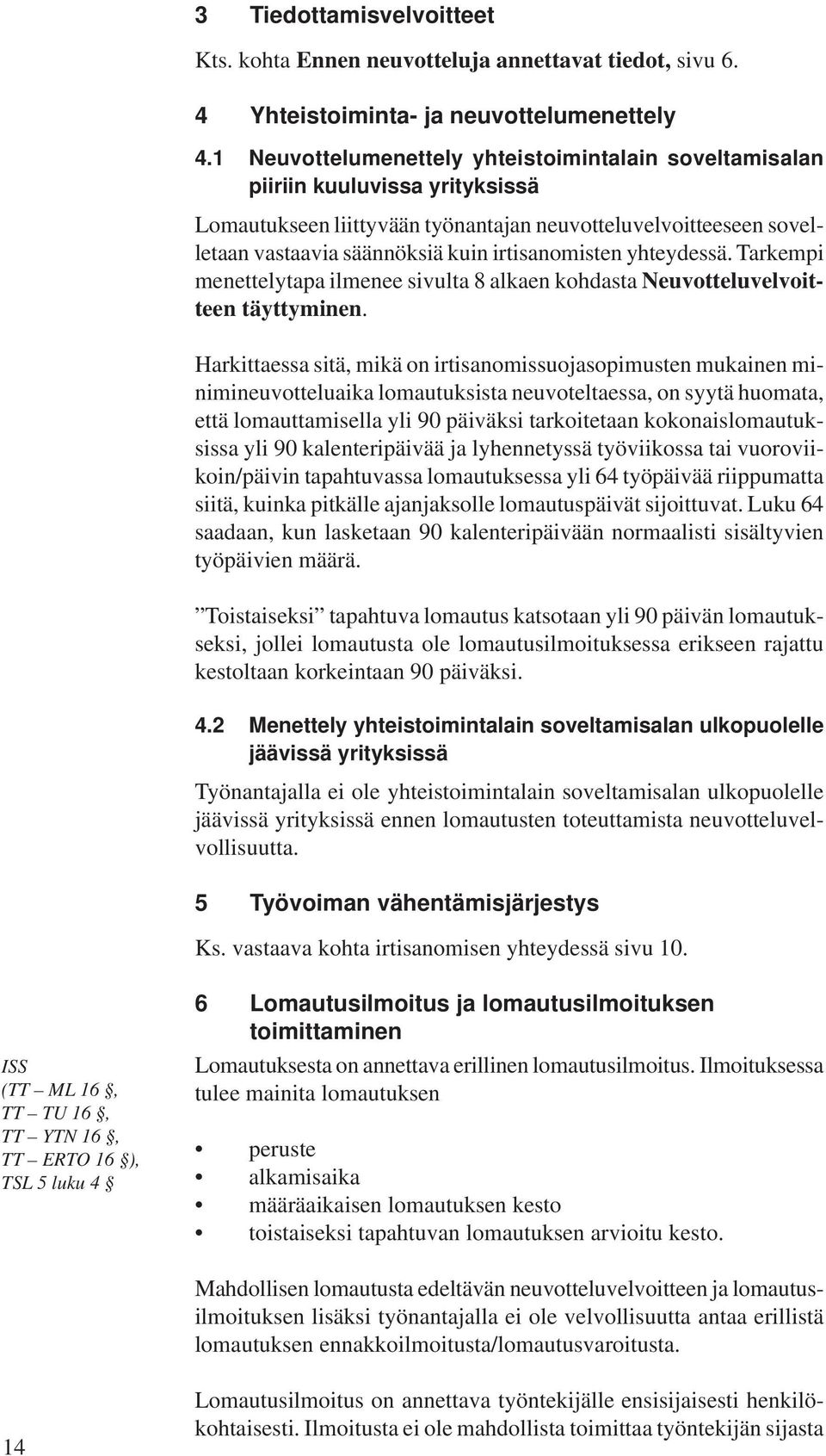 irtisanomisten yhteydessä. Tarkempi menettelytapa ilmenee sivulta 8 alkaen kohdasta Neuvotteluvelvoitteen täyttyminen.