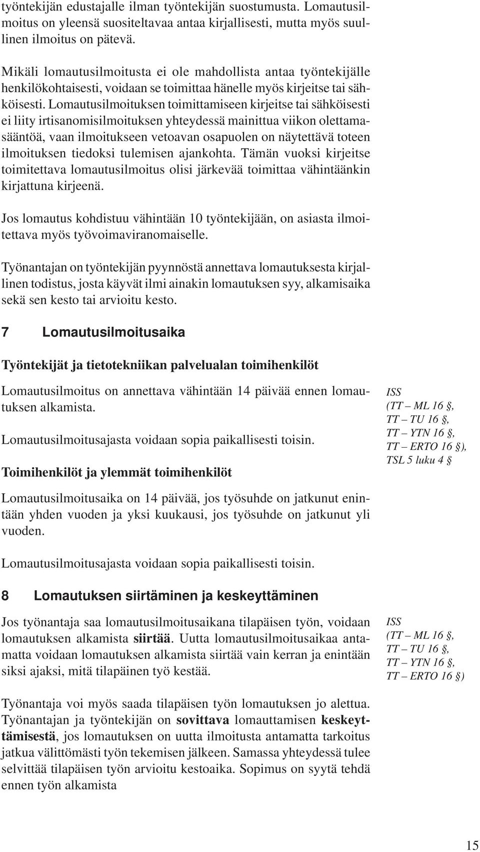 Lomautusilmoituksen toimittamiseen kirjeitse tai sähköisesti ei liity irtisanomisilmoituksen yhteydessä mainittua viikon olettamasääntöä, vaan ilmoitukseen vetoavan osapuolen on näytettävä toteen