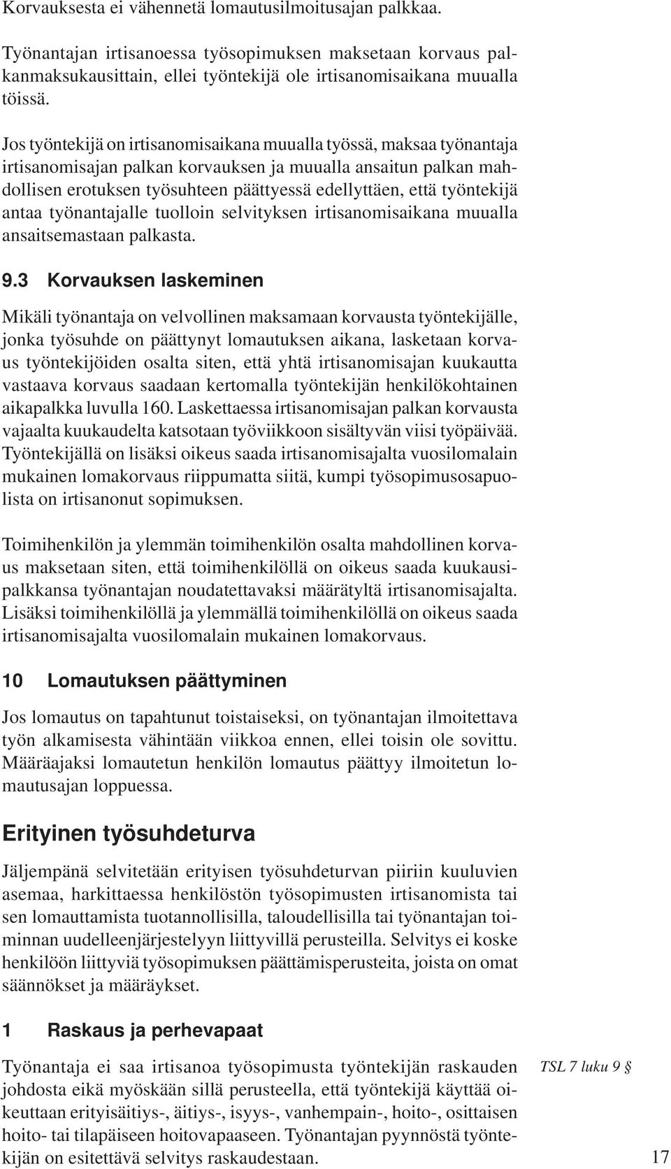 työntekijä antaa työnantajalle tuolloin selvityksen irtisanomisaikana muualla ansaitsemastaan palkasta. 9.