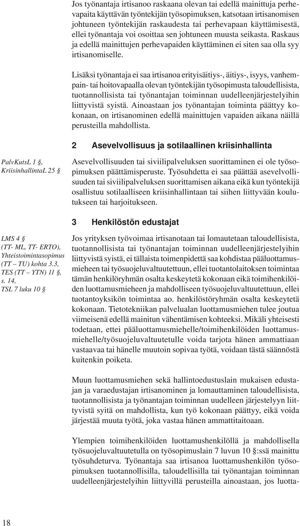 Lisäksi työnantaja ei saa irtisanoa erityisäitiys-, äitiys-, isyys, vanhempain- tai hoitovapaalla olevan työntekijän työsopimusta taloudellisista, tuotannollisista tai työnantajan toiminnan