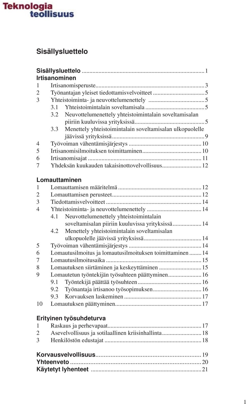 ..9 4 Työvoiman vähentämisjärjestys...10 5 Irtisanomisilmoituksen toimittaminen...10 6 Irtisanomisajat... 11 7 Yhdeksän kuukauden takaisinottovelvollisuus...12 Lomauttaminen 1 Lomauttamisen määritelmä.