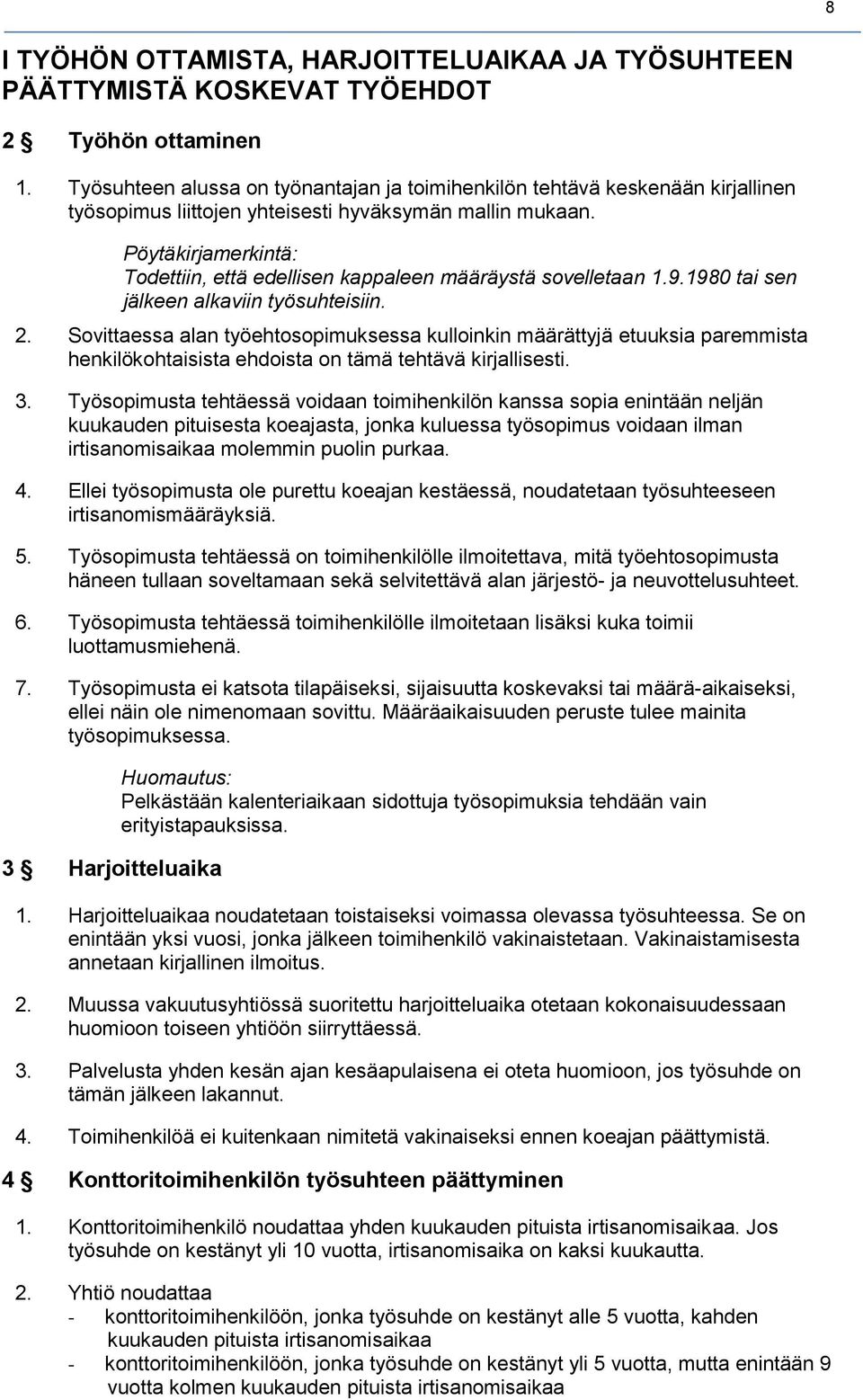 Pöytäkirjamerkintä: Todettiin, että edellisen kappaleen määräystä sovelletaan 1.9.1980 tai sen jälkeen alkaviin työsuhteisiin. 2.