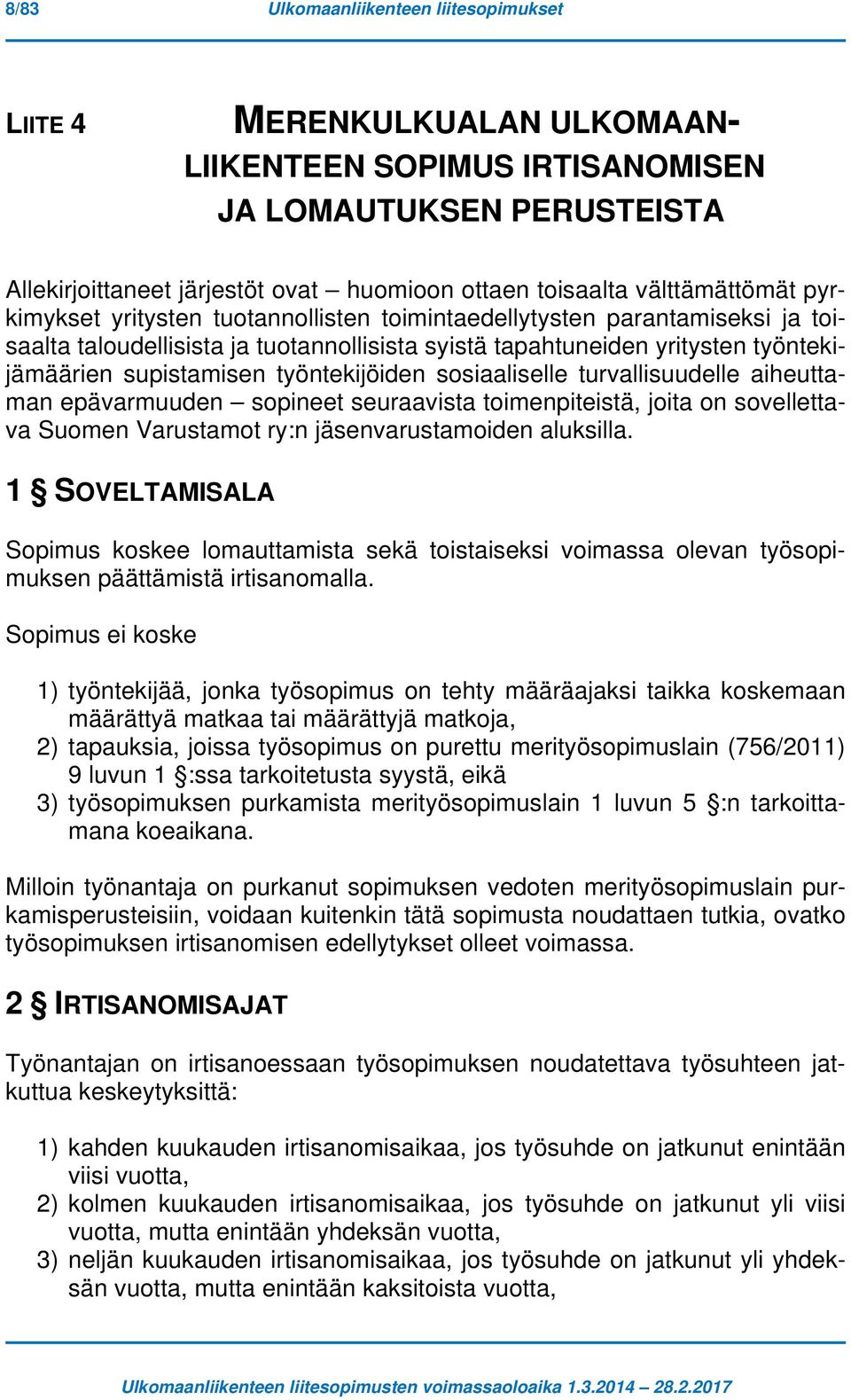 työntekijöiden sosiaaliselle turvallisuudelle aiheuttaman epävarmuuden sopineet seuraavista toimenpiteistä, joita on sovellettava Suomen Varustamot ry:n jäsenvarustamoiden aluksilla.