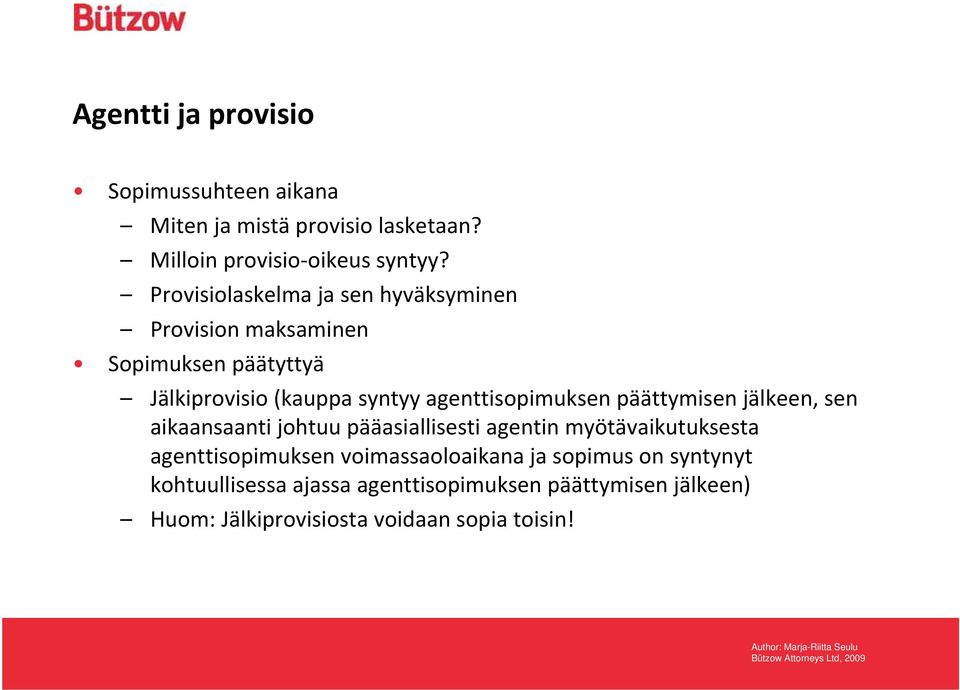 agenttisopimuksen päättymisen jälkeen, sen aikaansaanti johtuu pääasiallisesti agentin myötävaikutuksesta