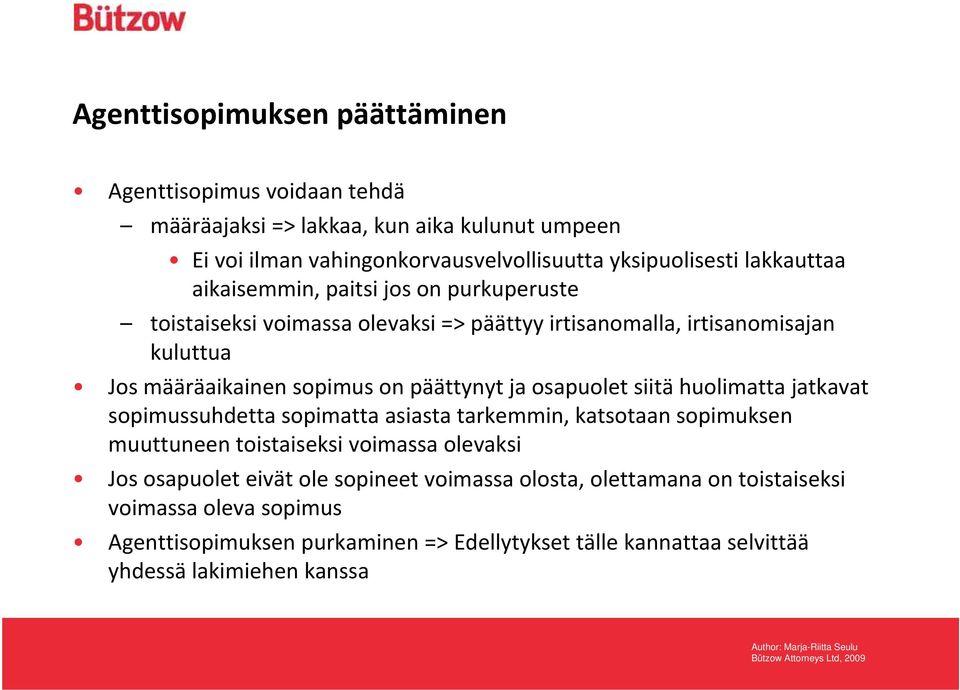 päättynyt ja osapuolet siitä huolimatta jatkavat sopimussuhdetta sopimatta asiasta tarkemmin, katsotaan sopimuksen muuttuneen toistaiseksi voimassa olevaksi Jos