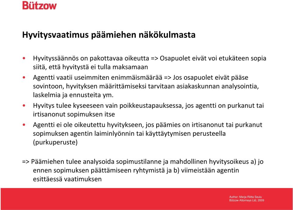 Hyvitys tulee kyseeseen vain poikkeustapauksessa, jos agentti on purkanut tai irtisanonut sopimuksen itse Agentti ei ole oikeutettu hyvitykseen, jos päämies on irtisanonut tai purkanut