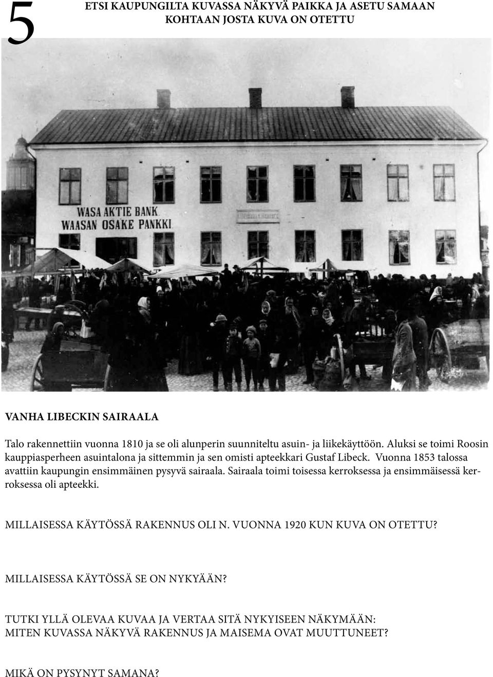 Vuonna 1853 talossa avattiin kaupungin ensimmäinen pysyvä sairaala. Sairaala toimi toisessa kerroksessa ja ensimmäisessä kerroksessa oli apteekki.