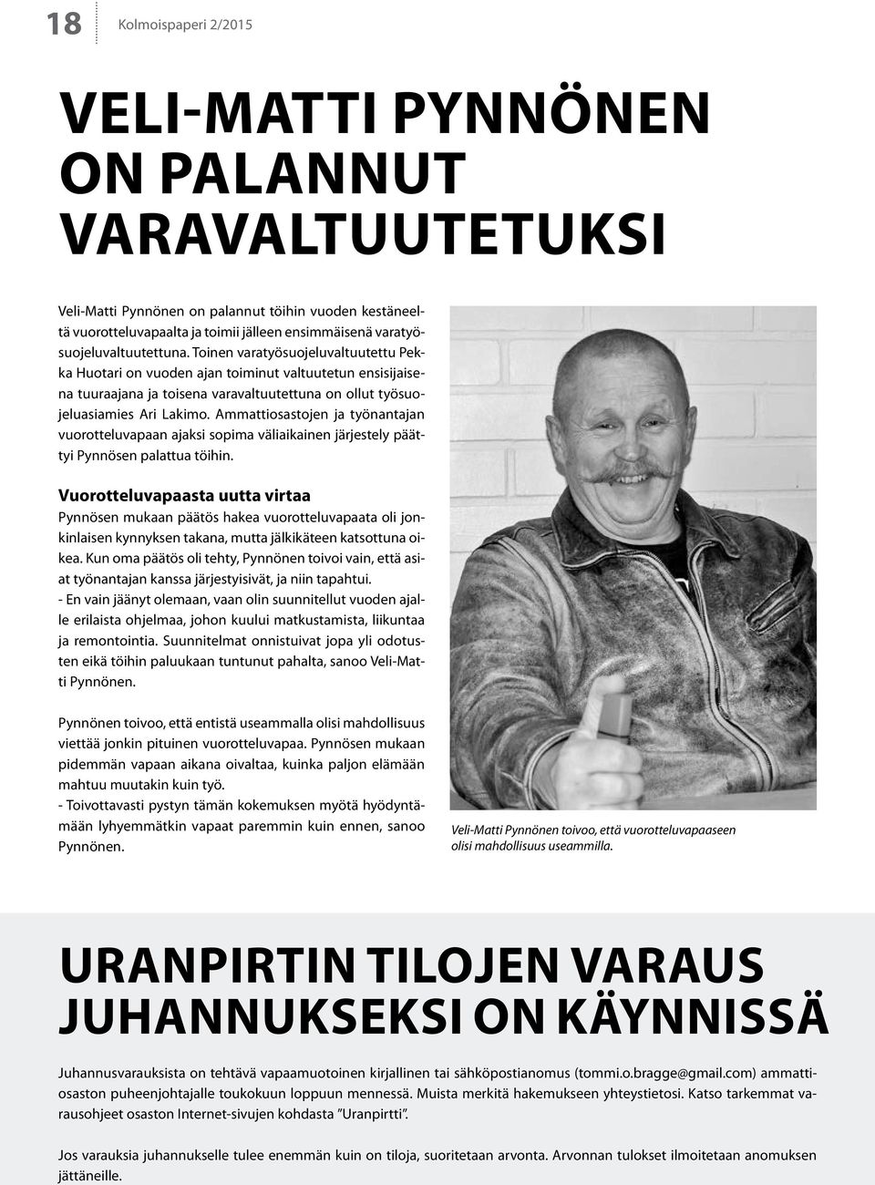Toinen varatyösuojeluvaltuutettu Pekka Huotari on vuoden ajan toiminut valtuutetun ensisijaisena tuuraajana ja toisena varavaltuutettuna on ollut työsuojeluasiamies Ari Lakimo.