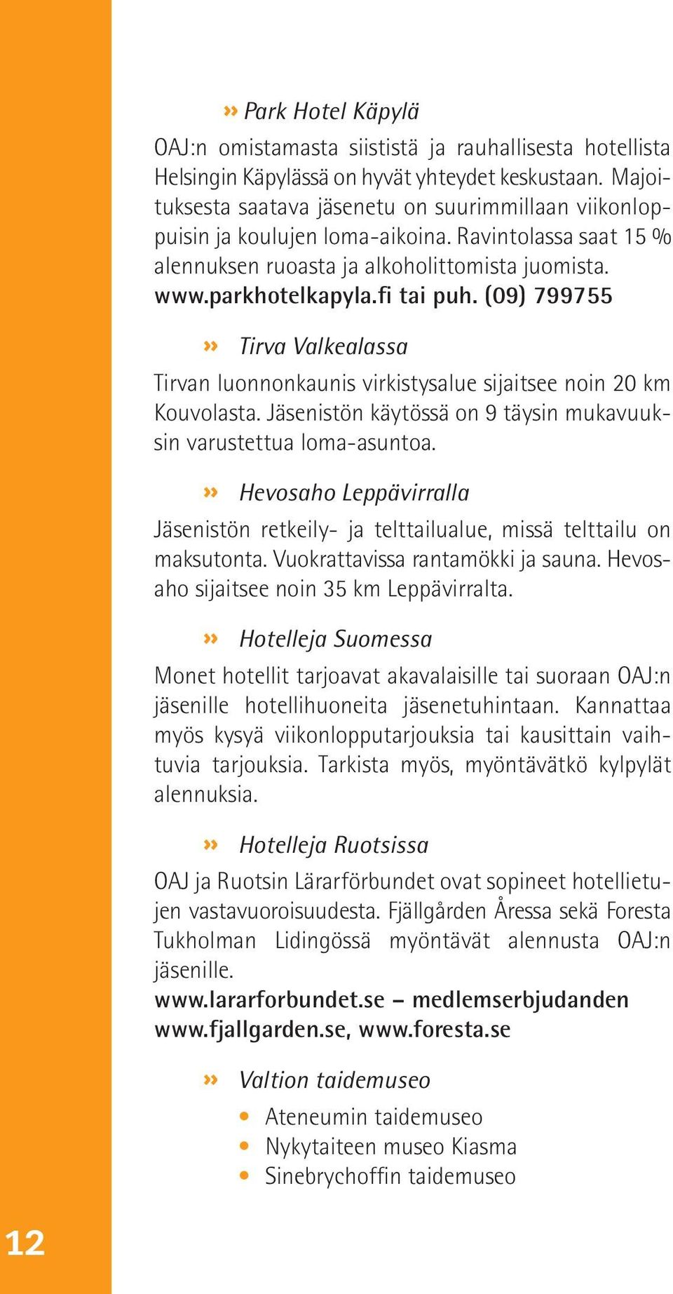 (09) 799755» Tirva Valkealassa Tirvan luonnonkaunis virkistysalue sijaitsee noin 20 km Kouvolasta. Jäsenistön käytössä on 9 täysin mukavuuksin varustettua loma-asuntoa.