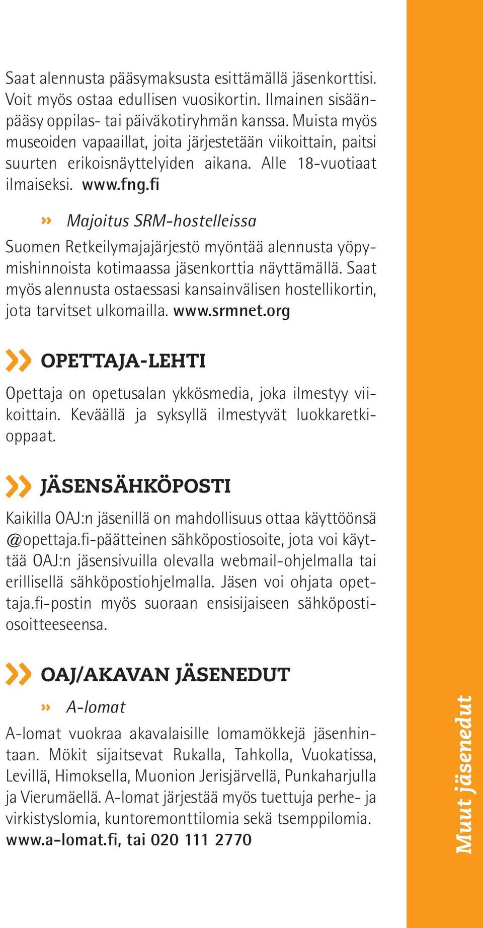 fi» Majoitus SRM-hostelleissa Suomen Retkeilymajajärjestö myöntää alennusta yöpymishinnoista kotimaassa jäsenkorttia näyttämällä.