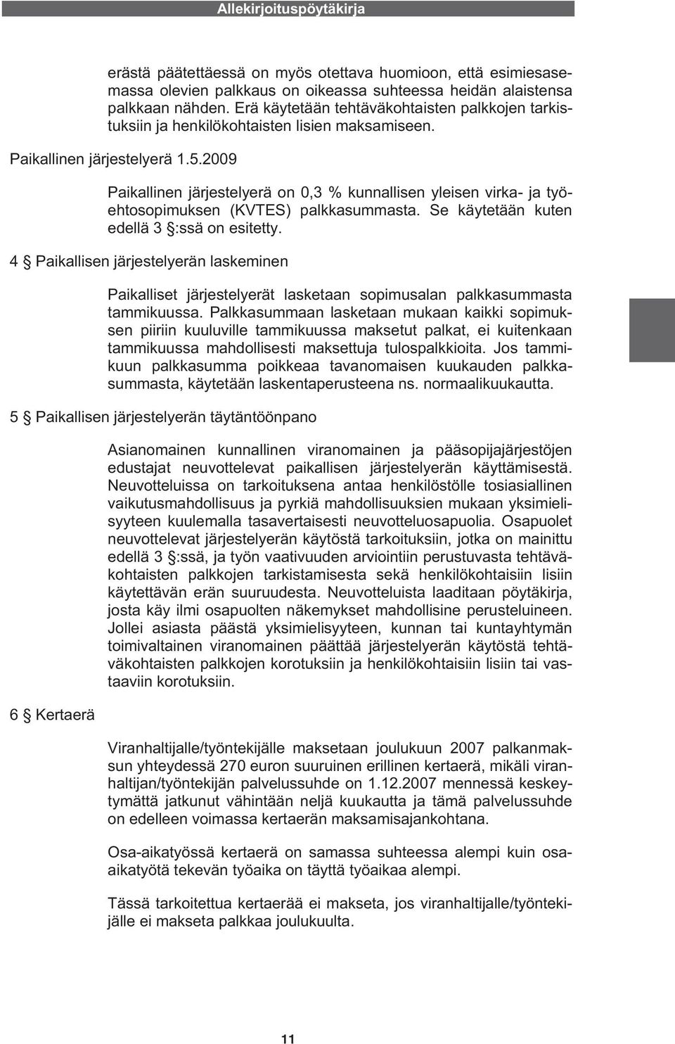 2009 Paikallinen järjestelyerä on 0,3 % kunnallisen yleisen virka- ja työehtosopimuksen (KVTES) palkkasummasta. Se käytetään kuten edellä 3 :ssä on esitetty.