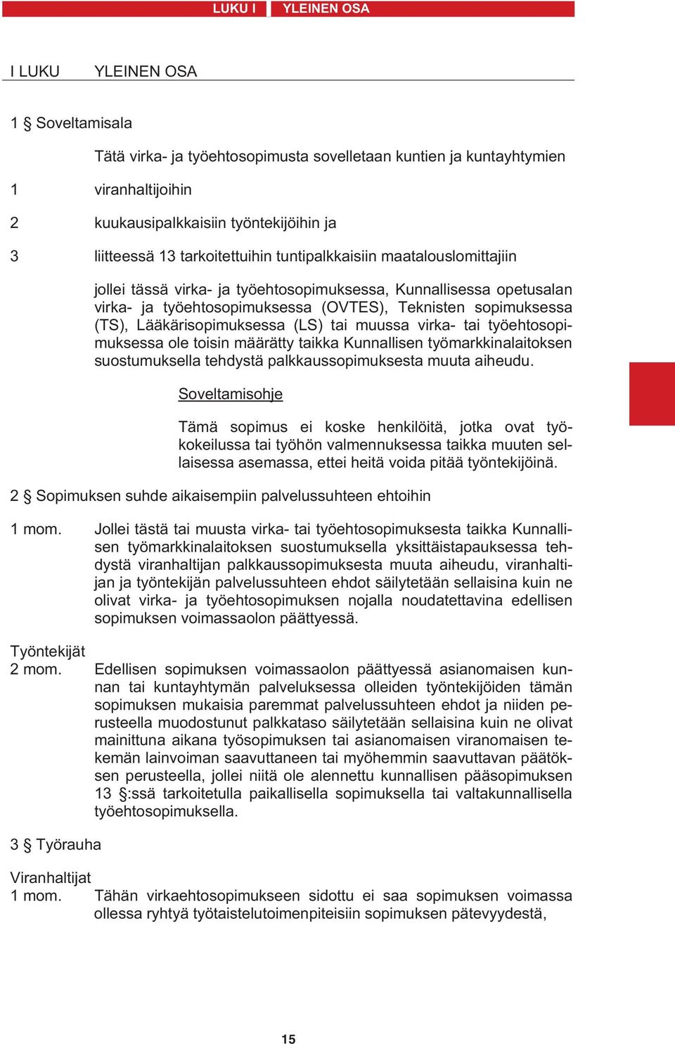 Lääkärisopimuksessa (LS) tai muussa virka- tai työehtosopimuksessa ole toisin määrätty taikka Kunnallisen työmarkkinalaitoksen suostumuksella tehdystä palkkaussopimuksesta muuta aiheudu.