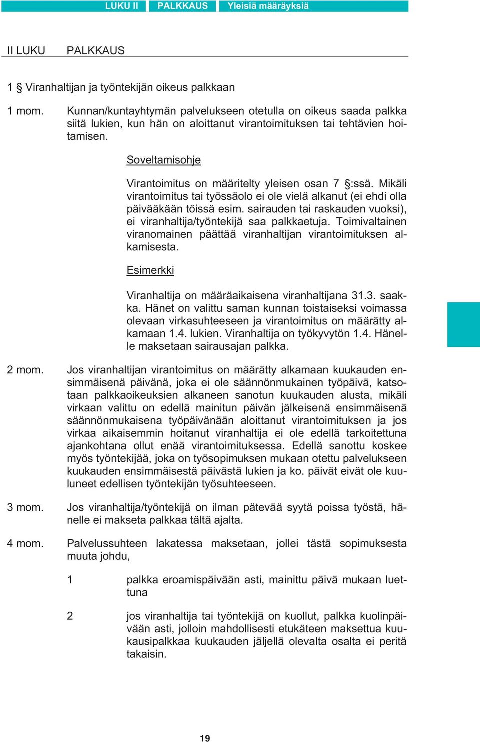 Mikäli virantoimitus tai työssäolo ei ole vielä alkanut (ei ehdi olla päivääkään töissä esim. sairauden tai raskauden vuoksi), ei viranhaltija/työntekijä saa palkkaetuja.