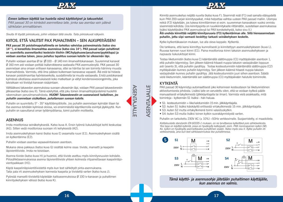 PAX passad 30 poistoilmapuhaltimella on tarkoitus vahvistaa painovoimaista (katso sivu 14**), ei koneellista ilmanvaihtoa asunnoissa (katso sivu 14*).