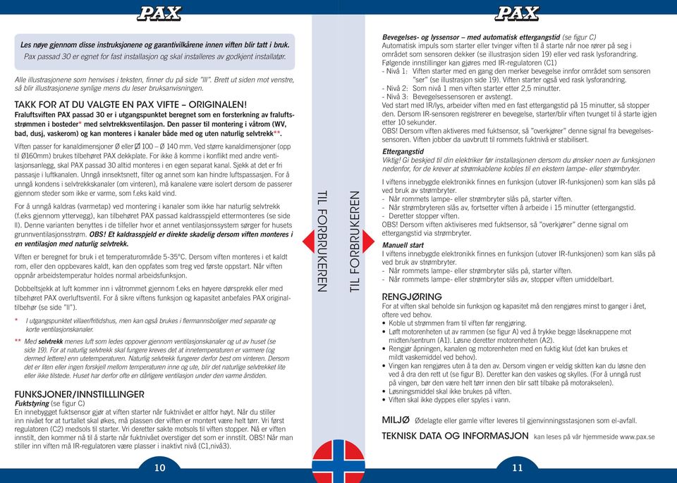 Takk for at du valgte en PaX vifte originalen! Fraluftsviften PAX passad 30 er i utgangspunktet beregnet som en forsterkning av fraluftsstrømmen i bosteder* med selvtrekksventilasjon.