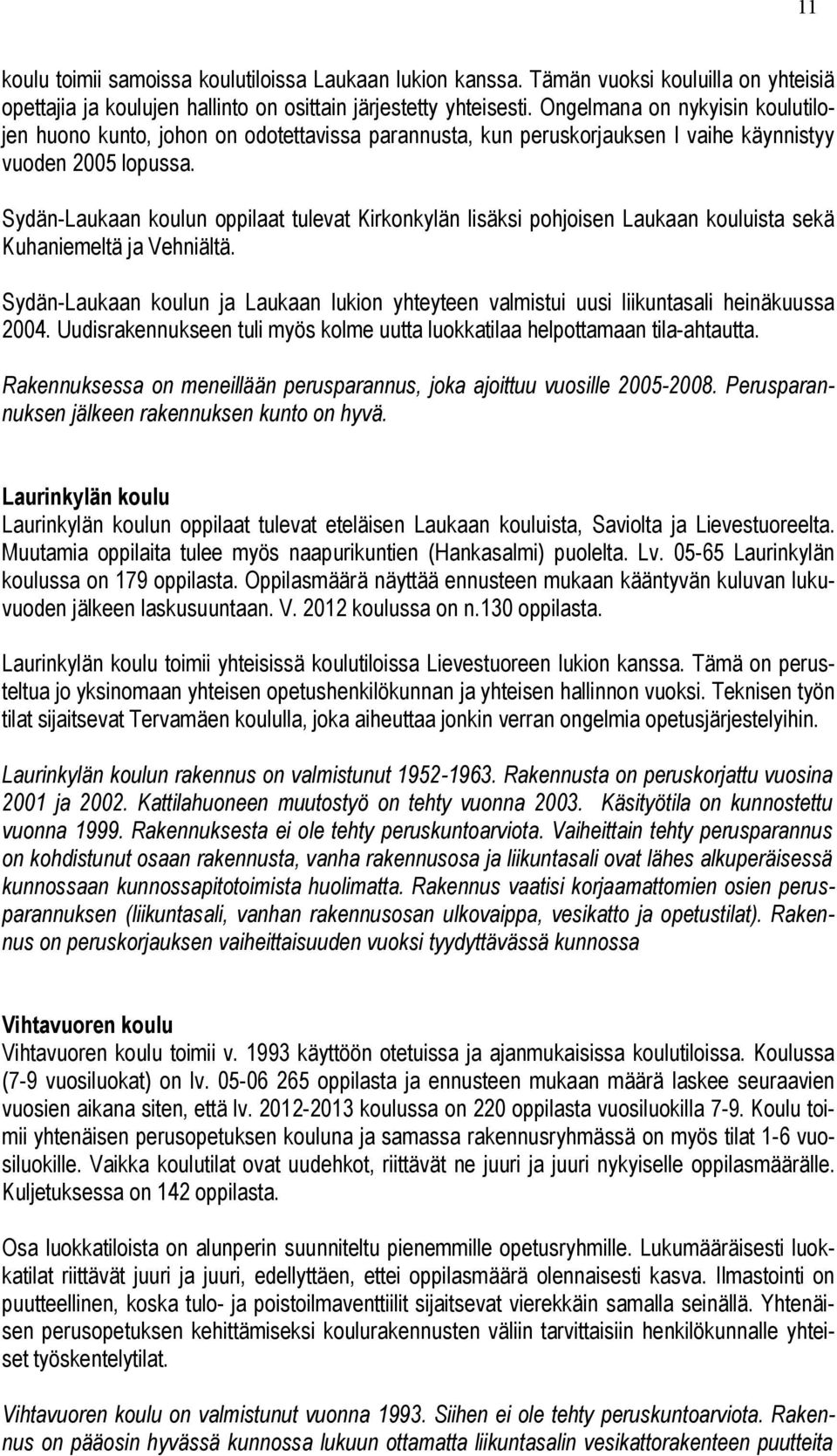 Sydän-Laukaan koulun oppilaat tulevat Kirkonkylän lisäksi pohjoisen Laukaan kouluista sekä Kuhaniemeltä ja Vehniältä.