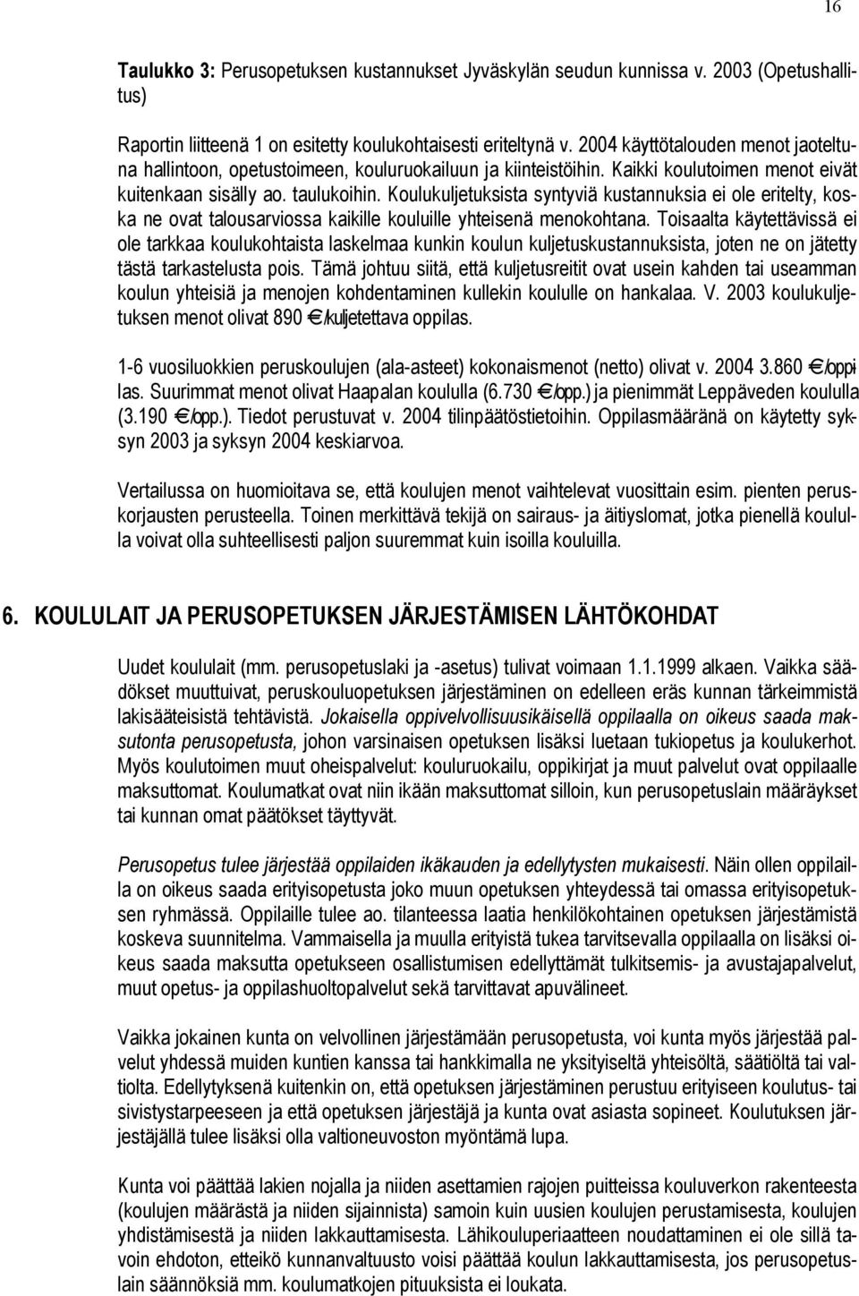 Koulukuljetuksista syntyviä kustannuksia ei ole eritelty, koska ne ovat talousarviossa kaikille kouluille yhteisenä menokohtana.